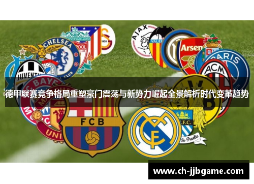 德甲联赛竞争格局重塑豪门震荡与新势力崛起全景解析时代变革趋势 德甲联赛竞争格局重塑豪门震荡与新势力崛起全景解析时代变革趋势