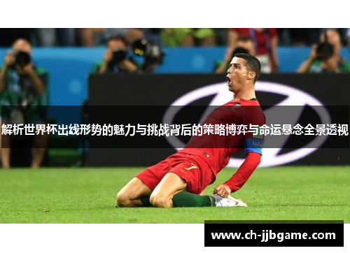 解析世界杯出线形势的魅力与挑战背后的策略博弈与命运悬念全景透视 解析世界杯出线形势的魅力与挑战背后的策略博弈与命运悬念全景透视