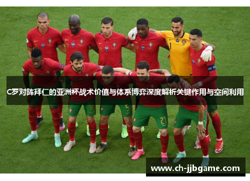 C罗对阵拜仁的亚洲杯战术价值与体系博弈深度解析关键作用与空间利用 C罗对阵拜仁的亚洲杯战术价值与体系博弈深度解析关键作用与空间利用