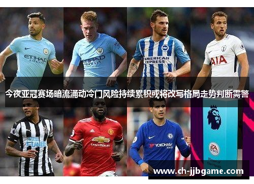 今夜亚冠赛场暗流涌动冷门风险持续累积或将改写格局走势判断需警 今夜亚冠赛场暗流涌动冷门风险持续累积或将改写格局走势判断需警