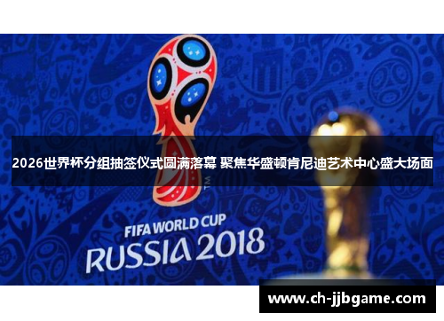 2026世界杯分组抽签仪式圆满落幕 聚焦华盛顿肯尼迪艺术中心盛大场面 2026世界杯分组抽签仪式圆满落幕 聚焦华盛顿肯尼迪艺术中心盛大场面
