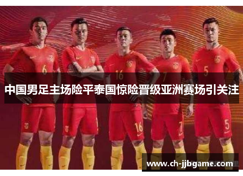 中国男足主场险平泰国惊险晋级亚洲赛场引关注 中国男足主场险平泰国惊险晋级亚洲赛场引关注